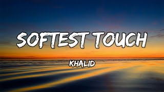 Khalid - Softest Touch (Lyrics)