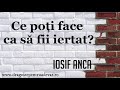 Iosif Anca - Ce poți face ca să fii iertat?