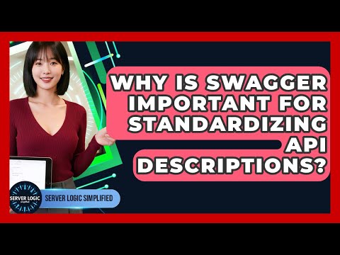 Why Is Swagger Important For Standardizing API Descriptions? - Server Logic Simplified