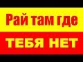 Рай там, где тебя нет!