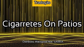 Öwnboss, Watzgood feat. SARRIA - Cigarretes On Patios (TRADUÇÃO) - 2021 - 4K