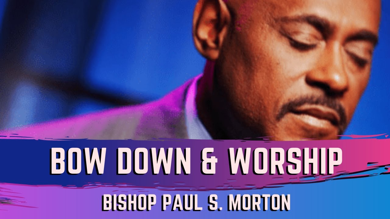 Bow Down & Worship Him - Bishop Paul S Morton Bow Down & Worship Him - Bishop Paul S Morton