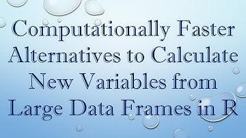 Computationally Faster Alternatives to Calculate New Variables from Large Data Frames in R