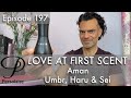 Aman Umbr, Haru &amp; Sei perfume review on Persolaise Love At First Scent episode 197