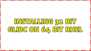 Installing 32 bit glibc on 64 bit RHEL (2 Solutions!!)