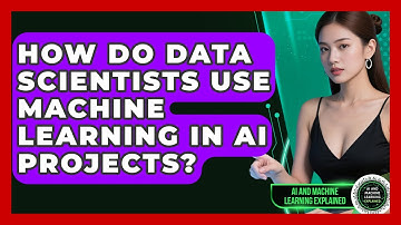How Do Data Scientists Use Machine Learning in AI Projects? - AI and Machine Learning Explained