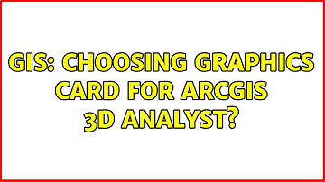 GIS: Choosing graphics card for ArcGIS 3D Analyst?