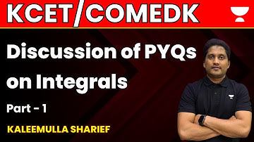 Discussion of PYQs on Integrals | Part - 1 | KCET/COMEDEK | Kaleemulla Sharief