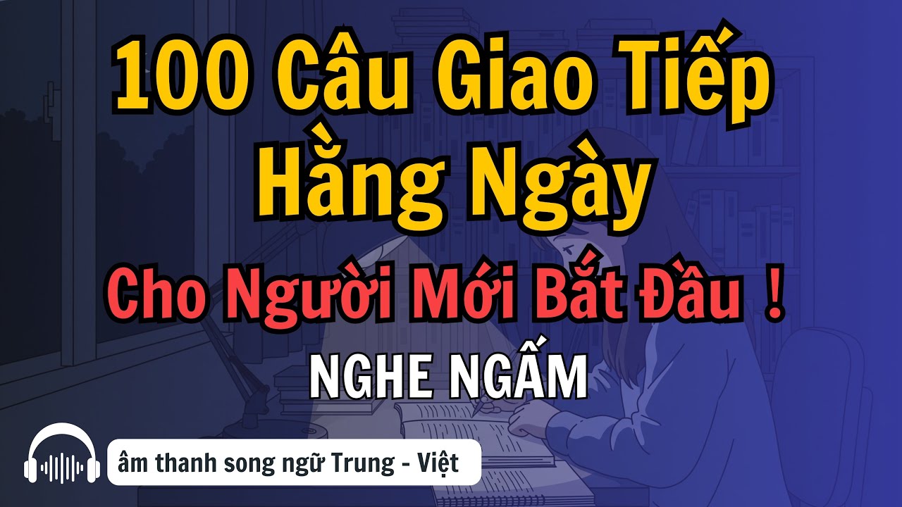 Học Nhanh 100 Câu Tiếng Trung Cho Người Mới |  Nghe Và Luyện Nói