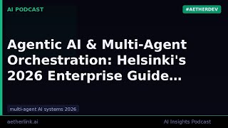 Agentic AI & Multi-Agent Orchestration: Helsinki's 2026 Enterprise Gu…