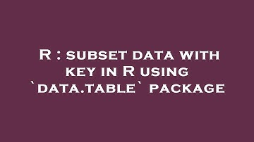 R : subset data with key in R using `data.table` package