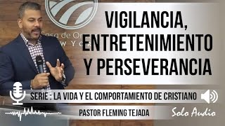 “VIGILANCIA, ENTRETENIMIENTO Y PERSEVERANCIA” | Pastor Fleming Tejada. Predicas, estudios bíblicos.