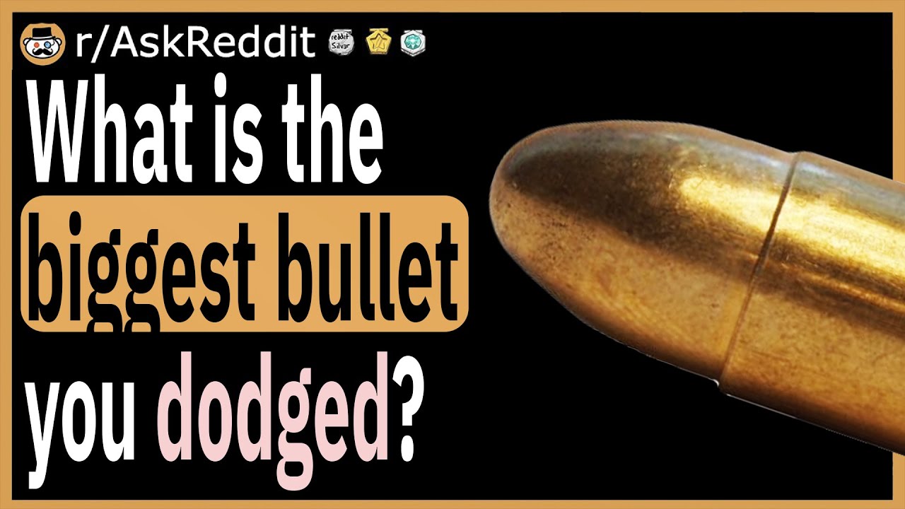 What Is The Biggest Bullet You Have Ever Dodged YouTube
