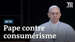 L’homélie du pape François contre le consumérisme