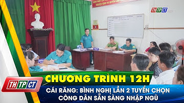 Cái Răng: Bình nghị lần 2 tuyển chọn công dân sẵn sàng nhập ngũ | Cần Thơ TV