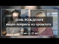 ДЕНЬ РОЖДЕНИЯ | ВИДЕО-ВОПРОСЫ ИЗ ПРОШЛОГО