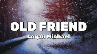Logan Michael - Old Friend (LYRICS)