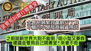 11.19 金管局叫銀行開善堂｜金管局頻繁致電銀行了解不願向小發展商融資原因｜之前說新世界大到不能倒，咁小型又要救，建議金管局自己開善堂，來者不拒！