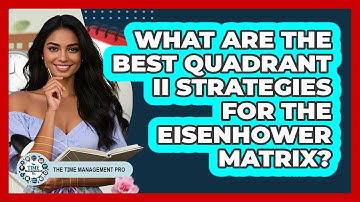 What Are The Best Quadrant II Strategies For The Eisenhower Matrix? - The Time Management Pro