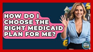 How Do I Choose The Right Medicaid Plan For Me? - Ask Your Bank Teller