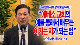 66-2.요한계시록강해보완(52강) · 2023.12.06 [요한계시록강해보완(44)] 에베소 교회의 예를 통해서 배우는 이기는 자가 되는 법(계2:1~7)_2023-12-06(수