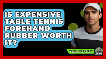 Is Expensive Table Tennis Forehand Rubber Worth It? - The Racket Xpert