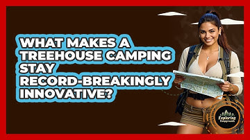 What Makes A Treehouse Camping Stay Record-breakingly Innovative? - Exploring Campgrounds