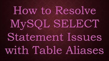 How to Resolve MySQL SELECT Statement Issues with Table Aliases