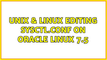 Unix & Linux: editing sysctl.conf on oracle linux 7.5
