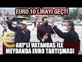 Euro 10 lirayı geçti, meydan karıştı! Muhalif ile AKP'li vatandaş karşı karşıya geldi!