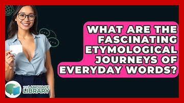 What Are The Fascinating Etymological Journeys Of Everyday Words? - The Language Library