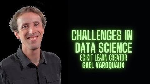 Challenges in Data Science  - Gael Varoquaux creator of Scikit Learn