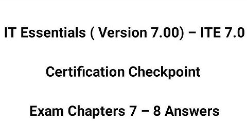 IT Essentials ( Version 7.00) – ITE 7.0 Certification Checkpoint Exam Chapters 7 – 8 Answers