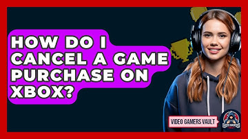 How Do I Cancel A Game Purchase On Xbox? - Video Gamers Vault