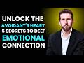 Unlock The Avoidant's Heart 5 Secrets To Deep Emotional Connection
