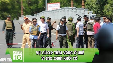 Vụ c.ướp tiệm vàng ở Huế: Vì sao chưa khởi tố? | VTC16