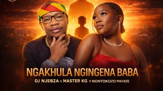 Dj Njebza X Master Kg   Ngakhula Ngingena Baba   Ft Nontokozo Mkhize 