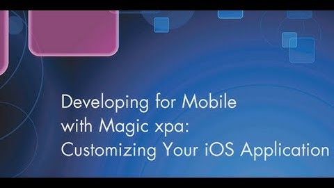 Developing for Mobile Tutorial #4: Customizing Your iOS Application with Magic xpa