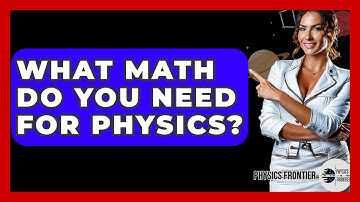 What Math Do You Need For Physics? - Physics Frontier