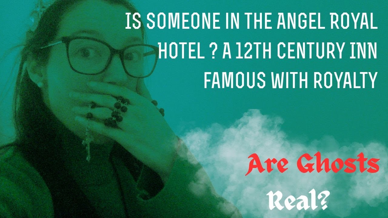 Are Ghosts Real- is someone in ANGEL ROYAL HOTEL - A 12th century hotel FAMOUS with ROYALTY 