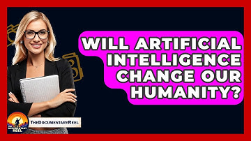 Will Artificial Intelligence Change Our Humanity? - The Documentary Reel