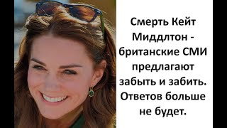 Смерть Кейт Миддлтон - британские СМИ предлагают забыть и забить. Ответов больше не будет.