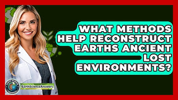 What Methods Help Reconstruct Earths Ancient Lost Environments? - Earth Science Answers