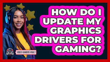 How Do I Update My Graphics Drivers For Gaming?