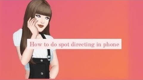 how to do spot directing in phone for episode (limelight)