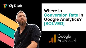 Where is Conversion Rate in Google Analytics? [SOLVED]