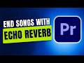 How To End Songs With Echo Reverb In Premiere Pro