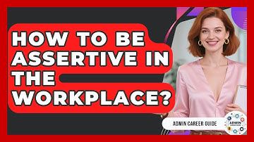 How To Be Assertive In The Workplace? - Admin Career Guide