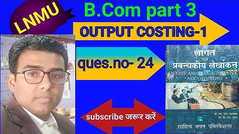 #lnmu #b.com part 3 Chap- OUTPUT COSTING-1 ques.no- 24 book M L AGRAWAL & K L GUPTA