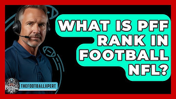 What Is PFF Rank In Football NFL? - The Football Xpert